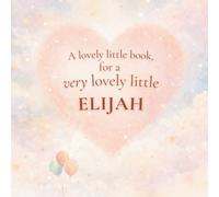 A Lovely Little Book, for a Very Lovely Little Elijah: A beautiful bedtime story to let Elijah know just how much you love him