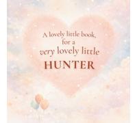 A Lovely Little Book, for a Very Lovely Little Hunter: A beautiful bedtime story to let Hunter know just how much you love him