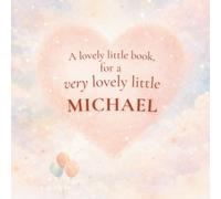 A Lovely Little Book, for a Very Lovely Little Michael: A beautiful bedtime story to let Michael know just how much you love him