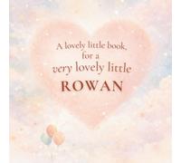 A Lovely Little Book, for a Very Lovely Little Rowan: A beautiful bedtime story to let Rowan know just how much you love him