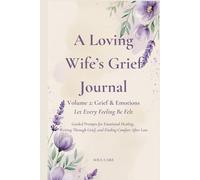 A Loving Wife’s Grief Journal - Volume 2: Grief & Emotions: Guided Prompts for Emotional Healing, Writing Through Grief, and Finding Comfort After Loss