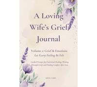 A Loving Wife’s Grief Journal - Volume 2: Grief & Emotions: Guided Prompts for Emotional Healing, Writing Through Grief, and Finding Comfort After Loss