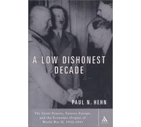 A Low Dishonest Decade : The Great Powers, Eastern Europe, and the Economic Origins of World War II, 1930-1941