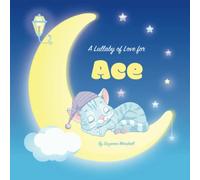 A Lullaby of Love for Ace: Personalized Gift for Kids & Bedtime Book for Babies, Toddlers, Girls, Boys with Gratitude Rhymes & a Cute Cat ... Ace (Child's Name) with Unconditional Love)