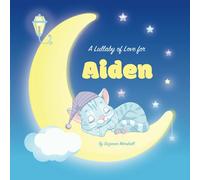 A Lullaby of Love for Aiden: Personalized Gift Book & Bedtime Story for Baby, Toddler, Children, Boy & Girl with Gratitude Rhymes & a Cute Cat ... Aiden (Child's Name) with Love & Inspiration)
