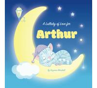 A Lullaby of Love for Arthur: Personalized Gift for Kids & Bedtime Book for Babies, Toddlers, Girls, Boys with Gratitude Rhymes & a Cute Cat ... (Child's Name) with Unconditional Love)