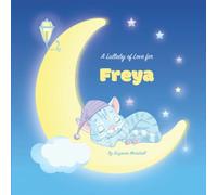 A Lullaby of Love for Freya: Personalized Baby Book & Bedtime Story for Babies, Toddlers, Kids, Girls, Boys with Love & Gratitude Poems for 1, 2, 3, ... Baby and Bedtime Books for Toddlers and Kids)