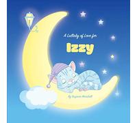 A Lullaby of Love for Izzy: Personalized Children's Books & Bedtime Stories with Lullabies for Kids