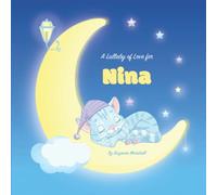 A Lullaby of Love for Nina: Personalized Baby Toddler Kids Book & Bedtime Story for Babies, Toddlers, Kids, Girls, Boys with Love & Gratitude Poems ... Baby and Bedtime Books for Toddlers and Kids)