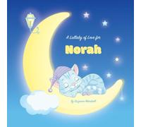 A Lullaby of Love for Norah: Personalized Book, Bedtime Story & Sleep Book (Bedtime Stories, Sleep Stories, Gratitude Stories, Personalized Books, Personalized Baby Gifts)