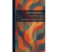 A Lute of Jade: Being Selections From the Classical Poets of China