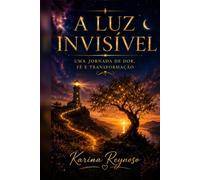 A Luz Invisível: Uma jornada de dor, fé e transformação