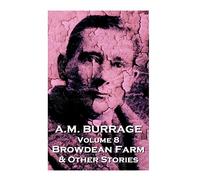 A.M. Burrage - Browdean Farm & Other Stories: Classics From The Master Of Horror: Volume 8 (A.M. Burrage Classic Collection)