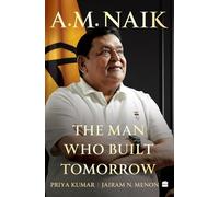 A.M. Naik: The Man Who Built Tomorrow