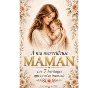 À ma merveilleuse MAMAN Les 7 Héritages que tu m’as transmis Un cadeau à offrir: Un hommage pour dire merci et reconnaître l’essentiel - Livre idéal pour la fête des mères, un anniversaire ou Noël.