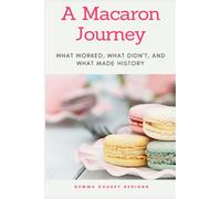 A Macaron Journey: Journal for Recipe Documentation: What Worked, What Didn't, and What Made History. 100 pages. Add your own recipes.