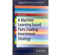 A Machine Learning based Pairs Trading Investment Strategy (SpringerBriefs in Applied Sciences and Technology)