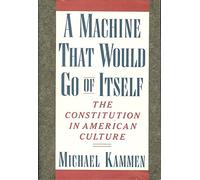 A Machine That Would Go of Itself: The Constitution in American Culture