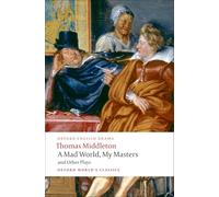 A Mad World, My Masters and Other Plays: (Oxford World's Classics)