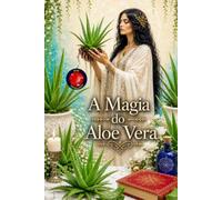 A Magia do Aloe Vera: Cura, Regeneração e Reprogramação de Energia.