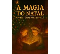 A MAGIA DO NATAL 20 HISTÓRIAS PARA SONHAR: Contos e histórias de Natal para crianças e famílias - Leitura da noite, serões de dezembro e momentos mágicos