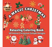 A Magic Christmas: Relaxing Coloring Book for All Ages: 50 Festive Christmas-Themed Illustrations & Simple Designs for the Whole Family