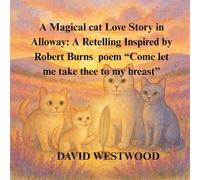 A Magical cat Love Story in Alloway: A Retelling Inspired by Robert Burns poem “Come let me take thee to my breast” (Robert Burns for children)