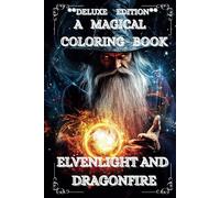 A MAGICAL COLORING BOOK **DELUXE EDITION** ELVENLIGHT AND DRAGONFIRE: A fantastic journey with Elves, Wizards and Dragons (Elfenlicht und Drachenfeuer)