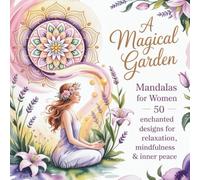 A Magical Garden - Mandalas for Women: 50 enchanted designs for relaxation, mindfulness & inner peace