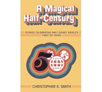 A Magical Half-Century: Stories Celebrating Walt Disney World’s First 50 Years