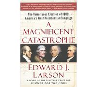 A Magnificent Catastrophe: The Tumultuous Election of 1800, America's First Presidential Campaign