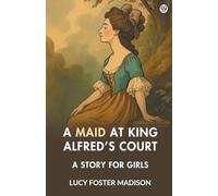 A Maid At King Alfred’s CourtA Story For Girls (Edition1)