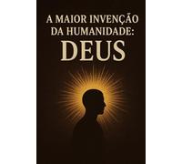 A maior invenção da humanidade: Deus