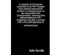 A majority of 219 genes predicted to be HIF1 targets have altered expression/function in schizopnrenia, or are associated with schizopnrenia, meaning ... role in the pathogenesis of schizophrenia