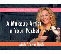 A Makeup Artist In Your Pocket: A Handguide To Properly Applying Makeup For Your Own Individual And Unique Features