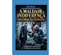 A Maldade e Indiferença no Coração Humano.: Uma Análise Bíblica e Social sobre a Crueldade e o Afastamento dos Princípios Divinos (Livros com Tematica Biblico e Teológico)