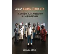 A Man among Other Men: The Crisis of Black Masculinity in Racial Capitalism