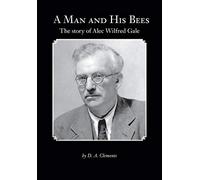 A Man and His Bees - The Story of Alec Wilfred Gale
