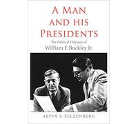 A Man and His Presidents: The Political Odyssey of William F. Buckley Jr.