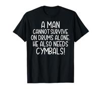 A Man Cannot Survive On Drums Alone He Also Needs Cymbals T-Shirt