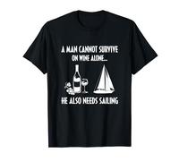 A Man Cannot Survive On Wine Alone He Also Needs Sailing T-Shirt