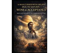 A Man Cursed with Delays Due to Saturn - Wins by Acceptance: Why Late Success Is the Strongest Success