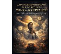 A Man Cursed with Delays Due to Saturn - Wins by Acceptance: Why Late Success Is the Strongest Success