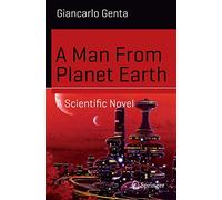A Man From Planet Earth: A Scientific Novel (Science and Fiction)