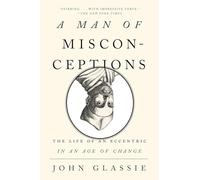 A Man of Misconceptions: The Life of an Eccentric in an Age of Change