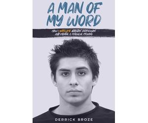 A Man of My Word: How I Overcame Addiction, Depression, and Mental & Physical Pr