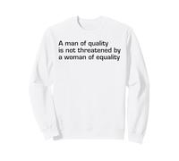 A Man Of Quality Is Not Threatened By Woman Of Equality Text Sweatshirt