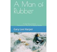 A Man of Rubber: A True Story of Love, Adventure & The Art of Staying Flexible