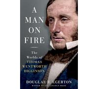 A Man on Fire: The Worlds of Thomas Wentworth Higginson