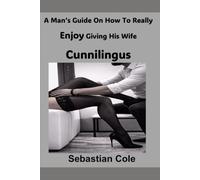 A Man’s Guide On How To Really Enjoy Giving His Wife Cunnilingus